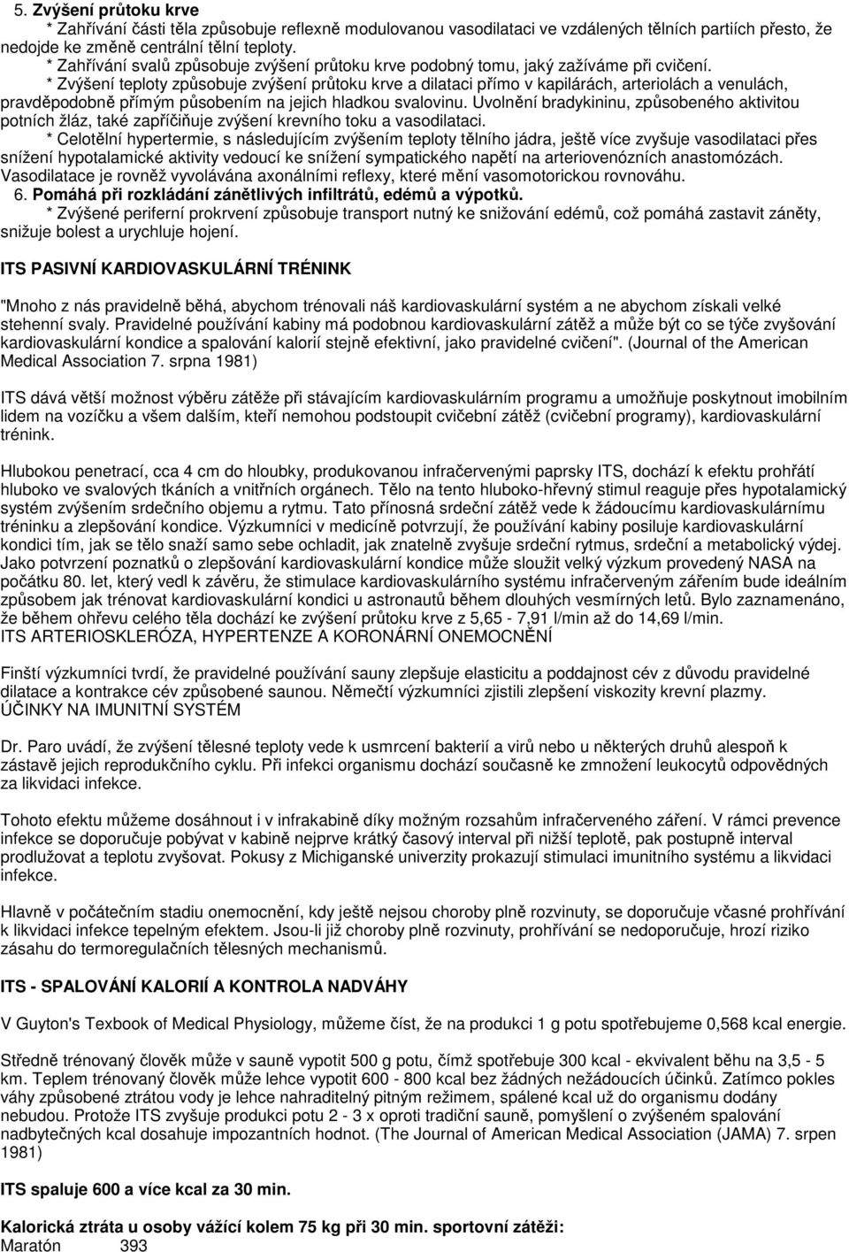 * Zvýšení teploty způsobuje zvýšení průtoku krve a dilataci přímo v kapilárách, arteriolách a venulách, pravděpodobně přímým působením na jejich hladkou svalovinu.