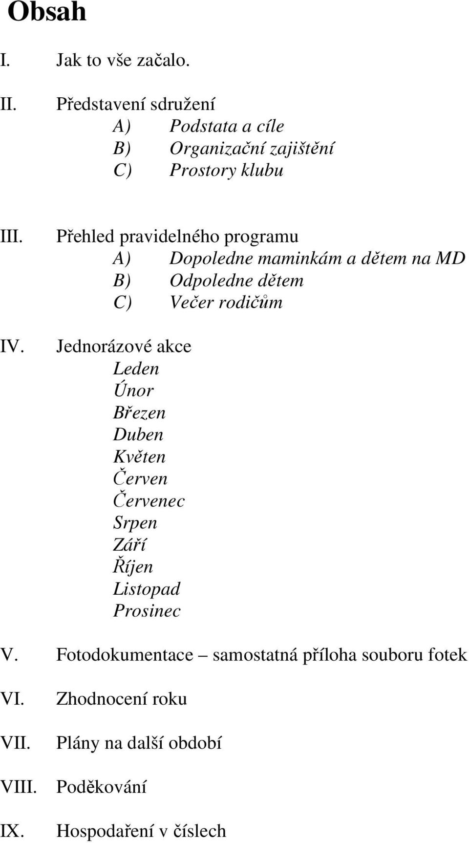 Přehled pravidelného programu A) Dopoledne maminkám a dětem na MD B) Odpoledne dětem C) Večer rodičům Jednorázové