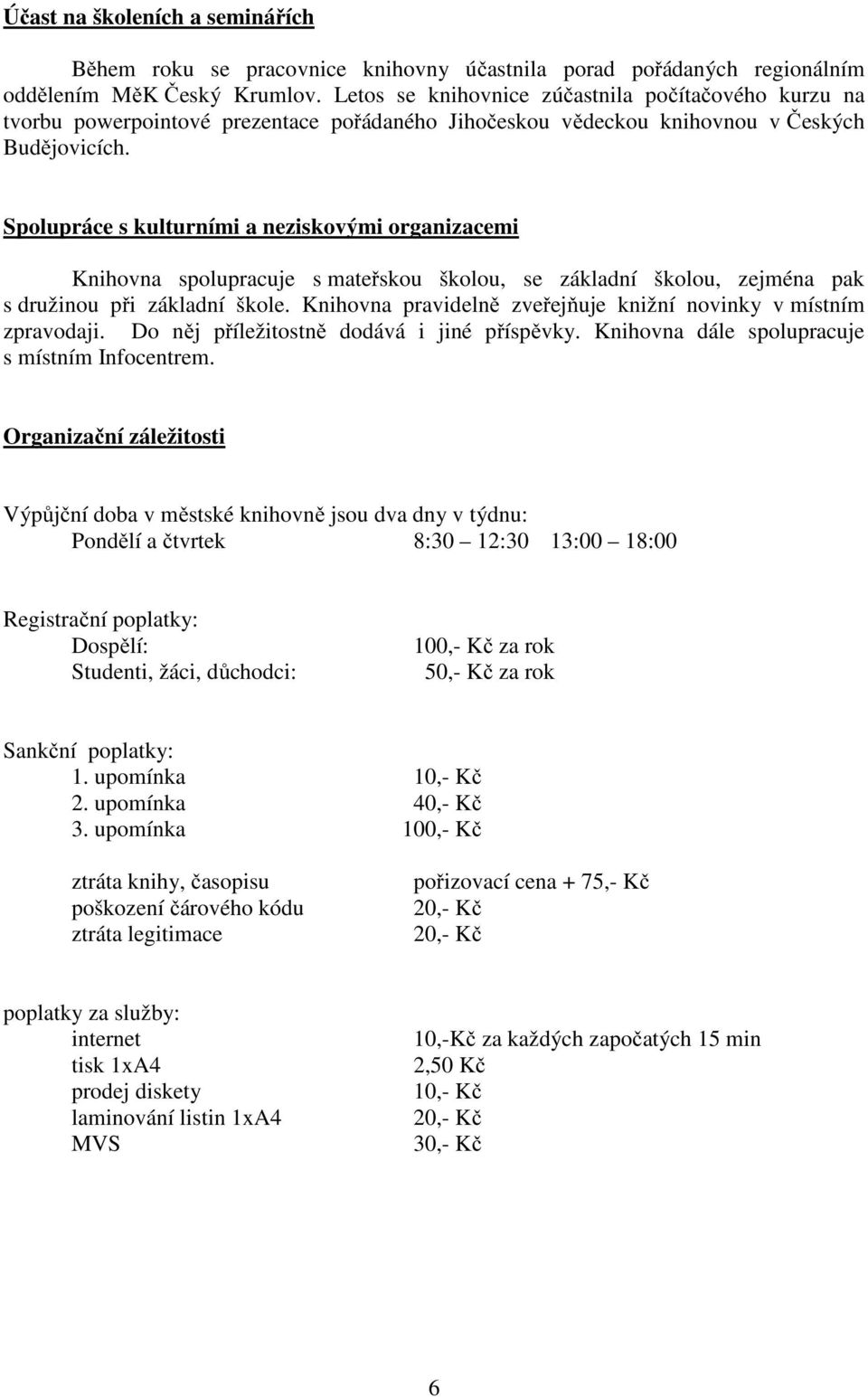 Spolupráce s kulturními a neziskovými organizacemi Knihovna spolupracuje s mateřskou školou, se základní školou, zejména pak s družinou při základní škole.