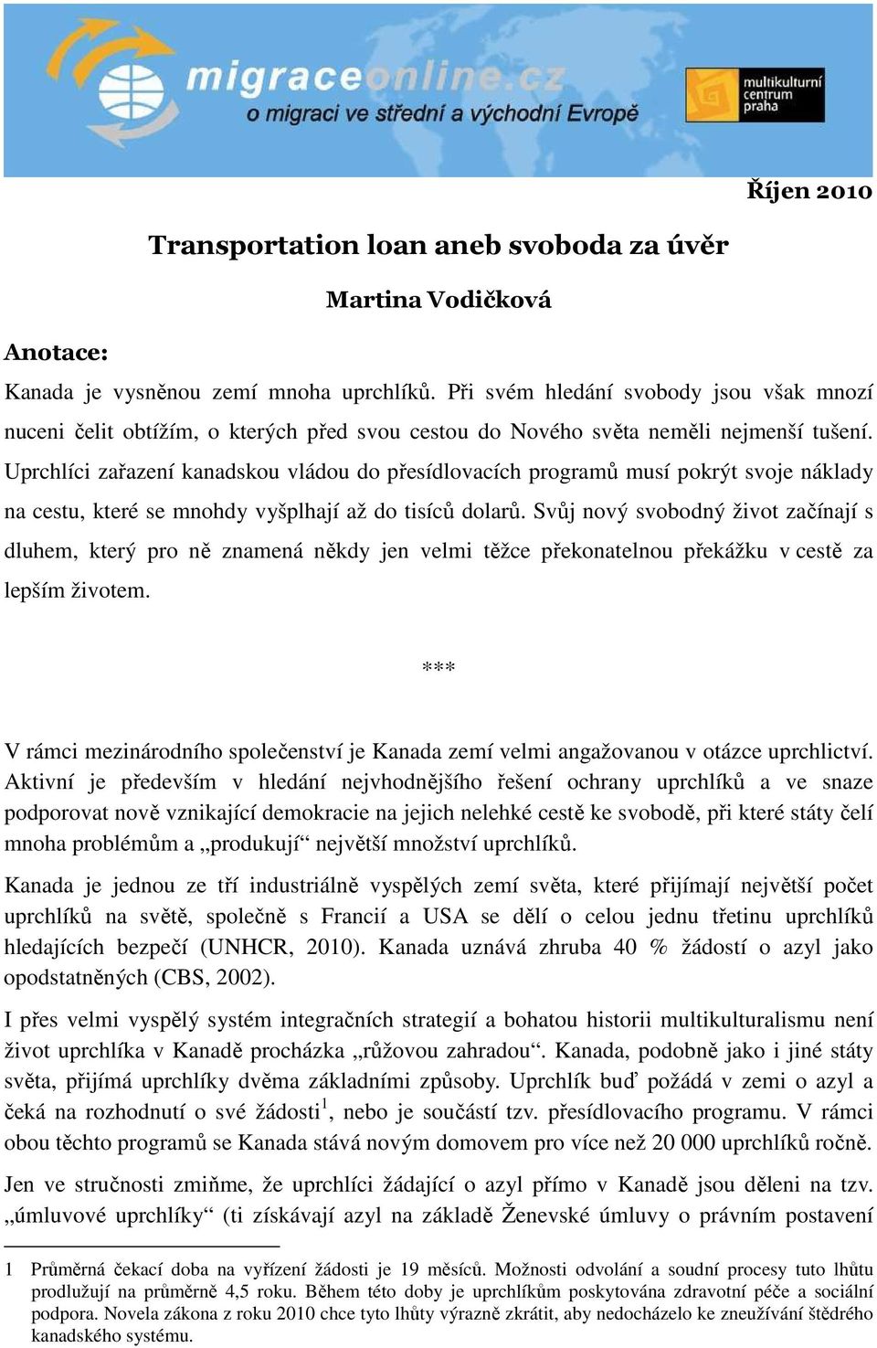 Uprchlíci zařazení kanadskou vládou do přesídlovacích programů musí pokrýt svoje náklady na cestu, které se mnohdy vyšplhají až do tisíců dolarů.