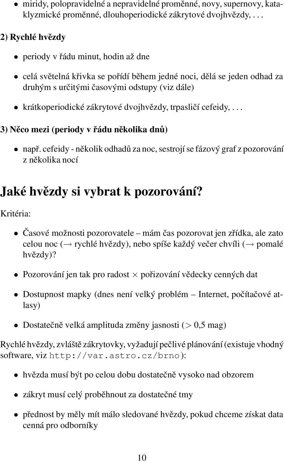 dvojhvězdy, trpasličí cefeidy,... 3) Něco mezi (periody v řádu několika dnů) např.