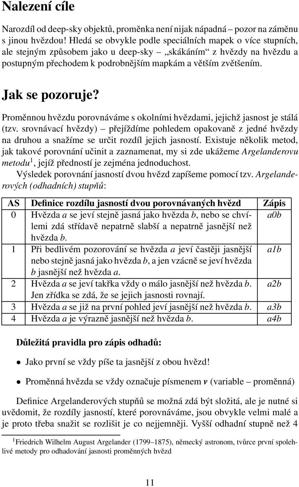 Jak se pozoruje? Proměnnou hvězdu porovnáváme s okolními hvězdami, jejichž jasnost je stálá (tzv.