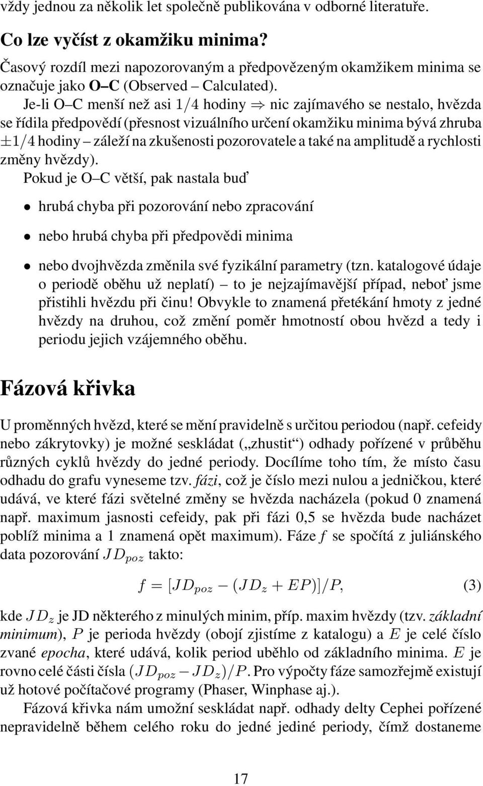 Je-li O C menší než asi 1/4 hodiny nic zajímavého se nestalo, hvězda se řídila předpovědí (přesnost vizuálního určení okamžiku minima bývá zhruba ±1/4 hodiny záleží na zkušenosti pozorovatele a také