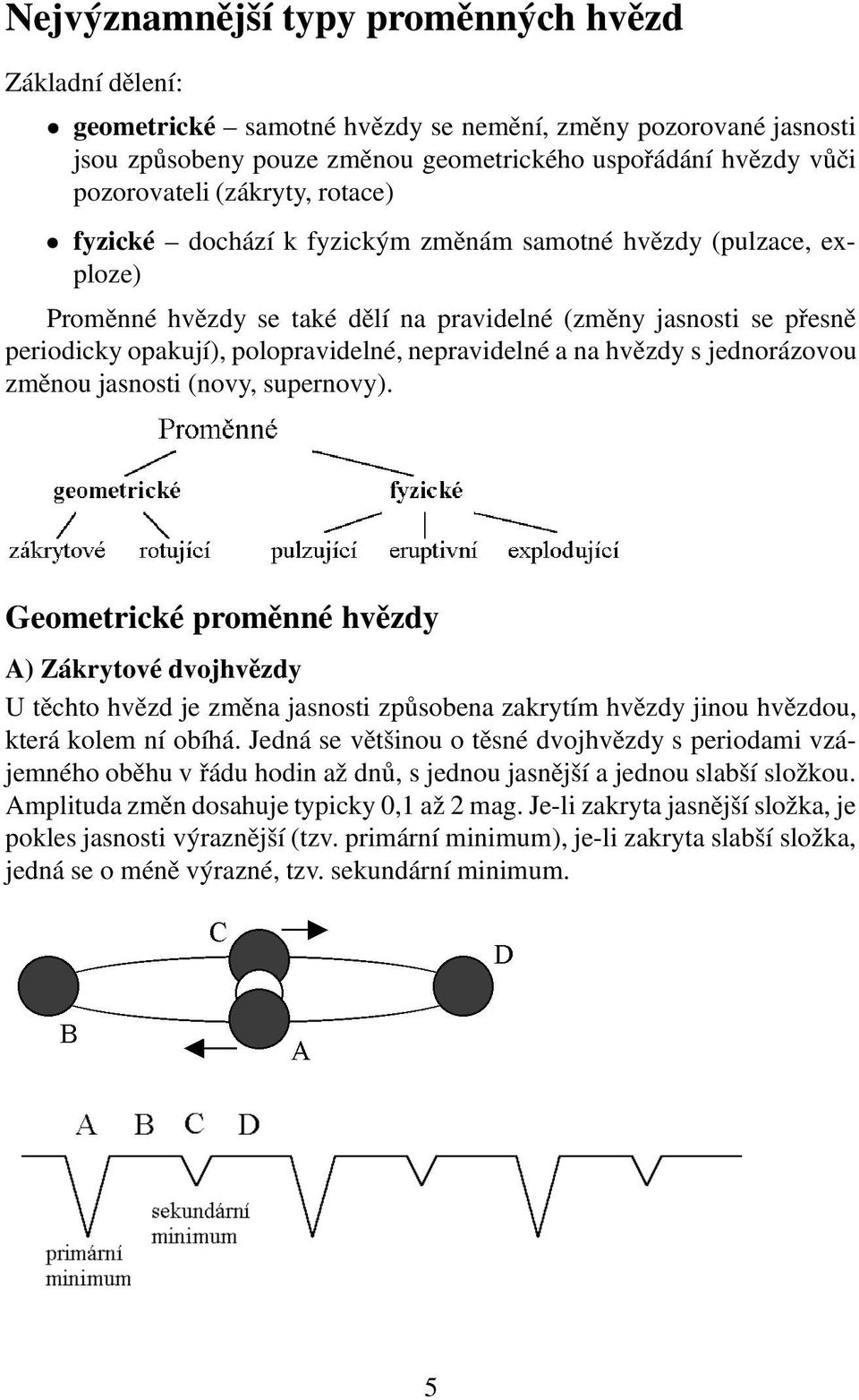 nepravidelné a na hvězdy s jednorázovou změnou jasnosti (novy, supernovy).