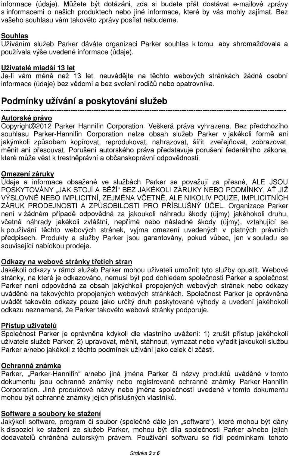 Uživatelé mladší 13 let Je-li vám méně než 13 let, neuvádějte na těchto webových stránkách žádné osobní informace (údaje) bez vědomí a bez svolení rodičů nebo opatrovníka.