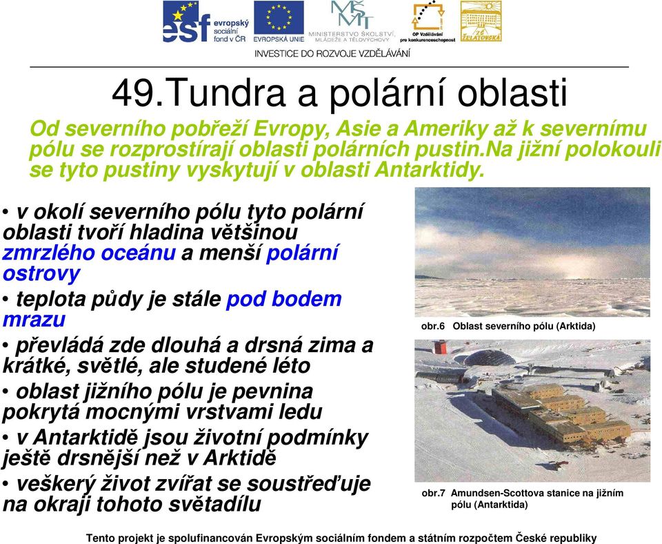 v okolí severního pólu tyto polární oblasti tvoří hladina většinou zmrzlého oceánu a menší polární ostrovy teplota půdy je stále pod bodem mrazu převládá zde dlouhá a