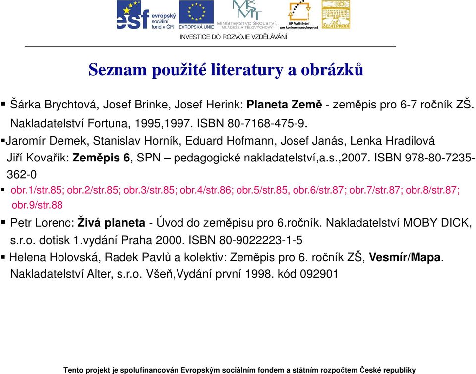 2/str.85; obr.3/str.85; obr.4/str.86; obr.5/str.85, obr.6/str.87; obr.7/str.87; obr.8/str.87; obr.9/str.88 Petr Lorenc: Živá planeta - Úvod do zeměpisu pro 6.ročník.