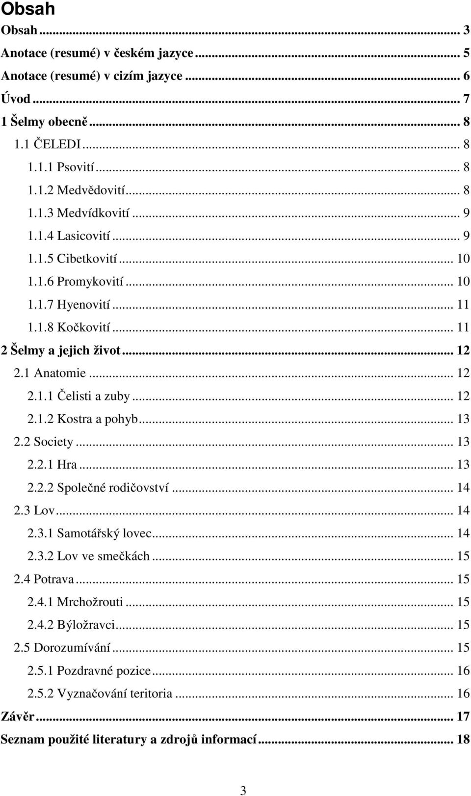 .. 13 2.2 Society... 13 2.2.1 Hra... 13 2.2.2 Společné rodičovství... 14 2.3 Lov... 14 2.3.1 Samotářský lovec... 14 2.3.2 Lov ve smečkách... 15 2.4 Potrava... 15 2.4.1 Mrchožrouti... 15 2.4.2 Býložravci.