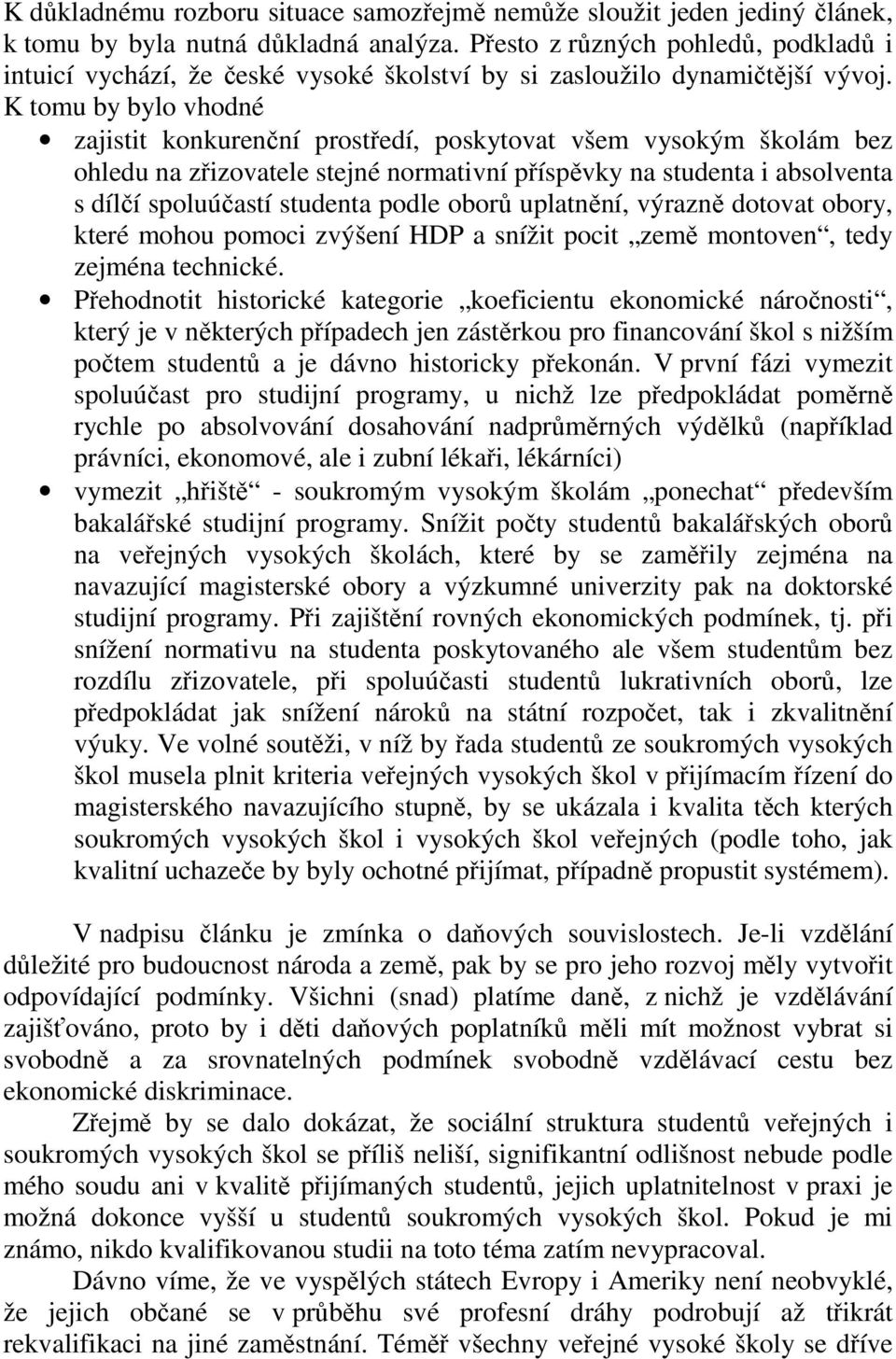 K tomu by bylo vhodné zajistit konkurenční prostředí, poskytovat všem vysokým školám bez ohledu na zřizovatele stejné normativní příspěvky na studenta i absolventa s dílčí spoluúčastí studenta podle