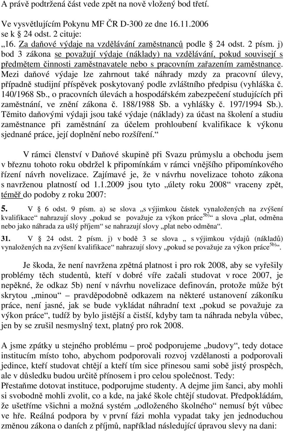 Mezi daňové výdaje lze zahrnout také náhrady mzdy za pracovní úlevy, případně studijní příspěvek poskytovaný podle zvláštního předpisu (vyhláška č. 140/1968 Sb.