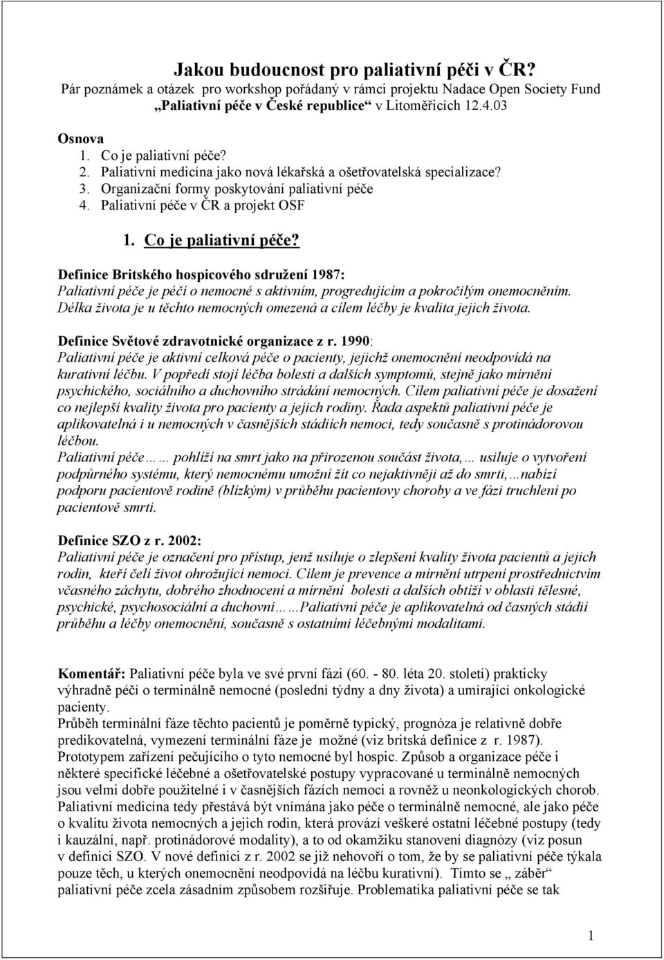 Co je paliativní Definice Britského hospicového sdružení 1987: Paliativní je o nemocné s aktivním, progredujícím a Délka života je u nemocných omezená a cílem je kvalita jejich života.