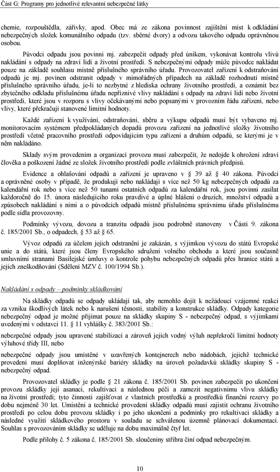 S nebezpečnými odpady může původce nakládat pouze na základě souhlasu místně příslušného správního úřadu. Provozovatel zařízení k odstraňování odpadů je mj.