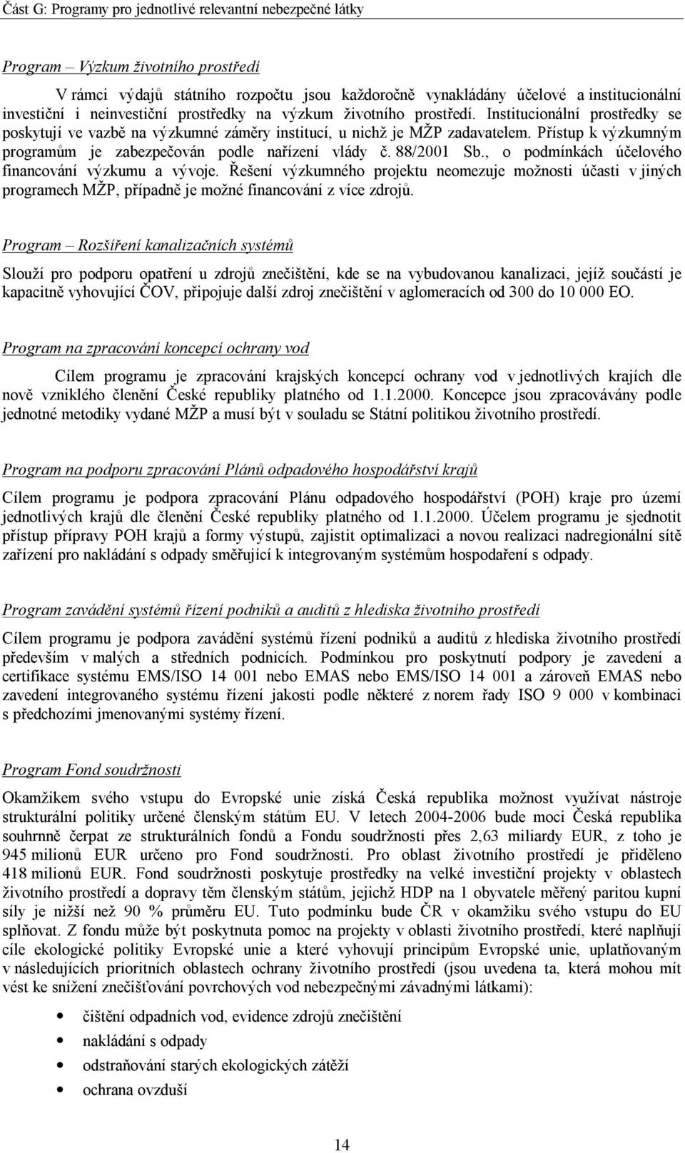 , o podmínkách účelového financování výzkumu a vývoje. Řešení výzkumného projektu neomezuje možnosti účasti v jiných programech MŽP, případně je možné financování z více zdrojů.