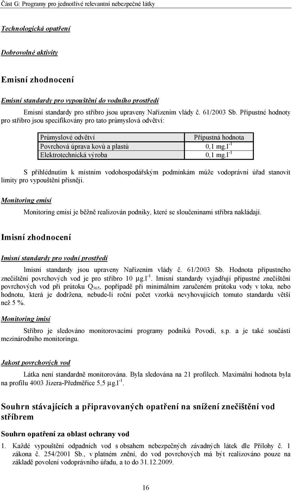 l -1 S přihlédnutím k místním vodohospodářským podmínkám může vodoprávní úřad stanovit limity pro vypouštění přísněji.