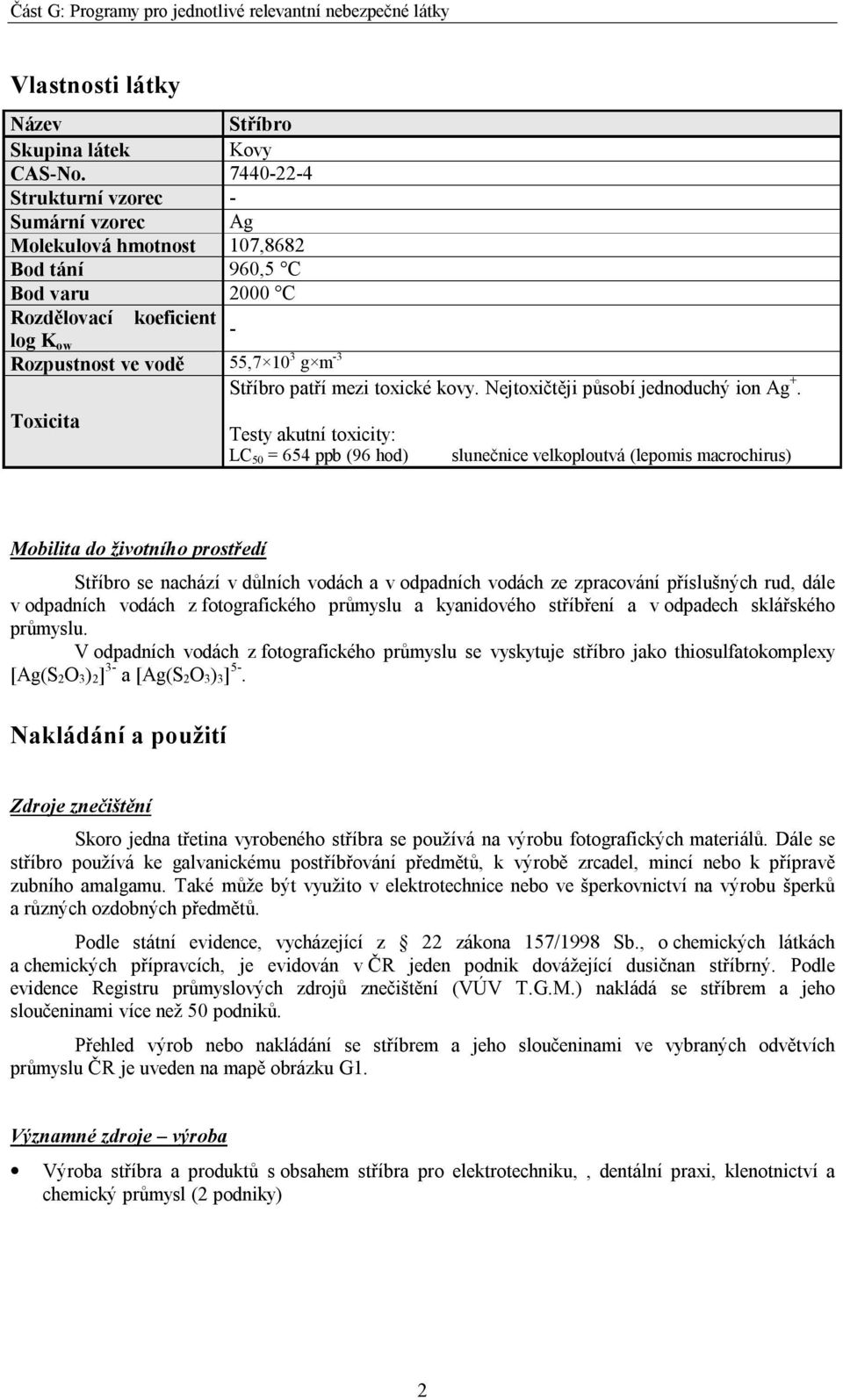 patří mezi toxické kovy. Nejtoxičtěji působí jednoduchý ion Ag +.