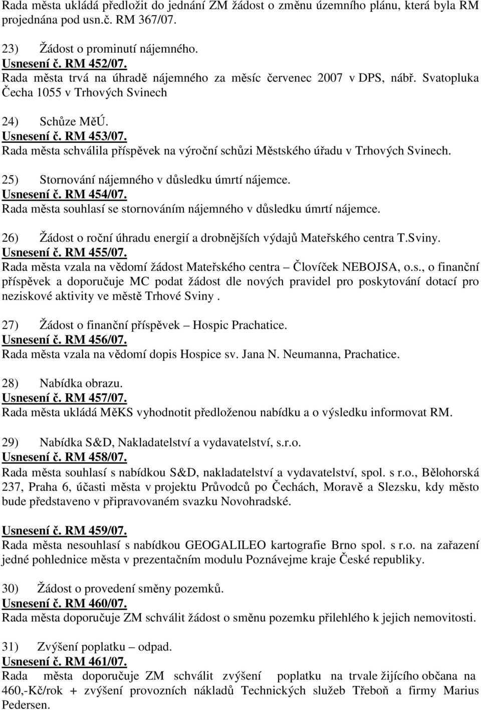 Rada města schválila příspěvek na výroční schůzi Městského úřadu v Trhových Svinech. 25) Stornování nájemného v důsledku úmrtí nájemce. Usnesení č. RM 454/07.