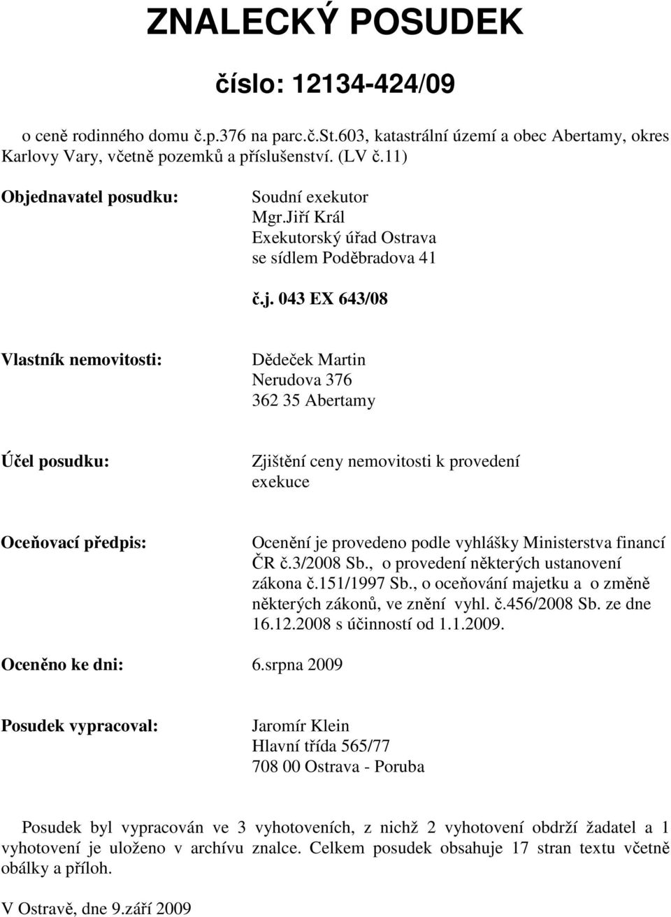 dnavatel posudku: Soudní exekutor Mgr.Jiří Král Exekutorský úřad Ostrava se sídlem Poděbradova 41 č.j.