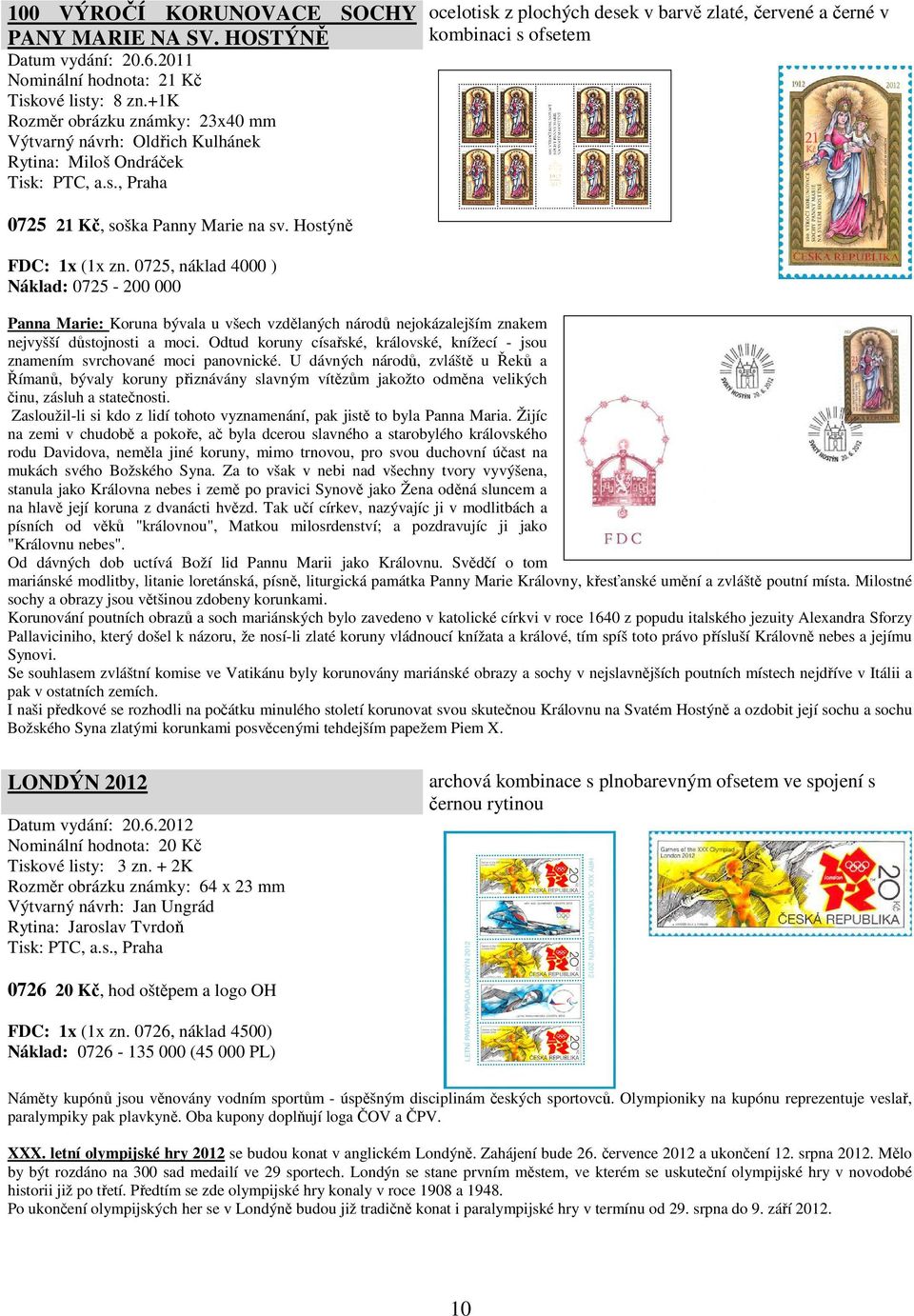 Marie na sv. Hostýně FDC: 1x (1x zn. 0725, náklad 4000 ) Náklad: 0725-200 000 Panna Marie: Koruna bývala u všech vzdělaných národů nejokázalejším znakem nejvyšší důstojnosti a moci.