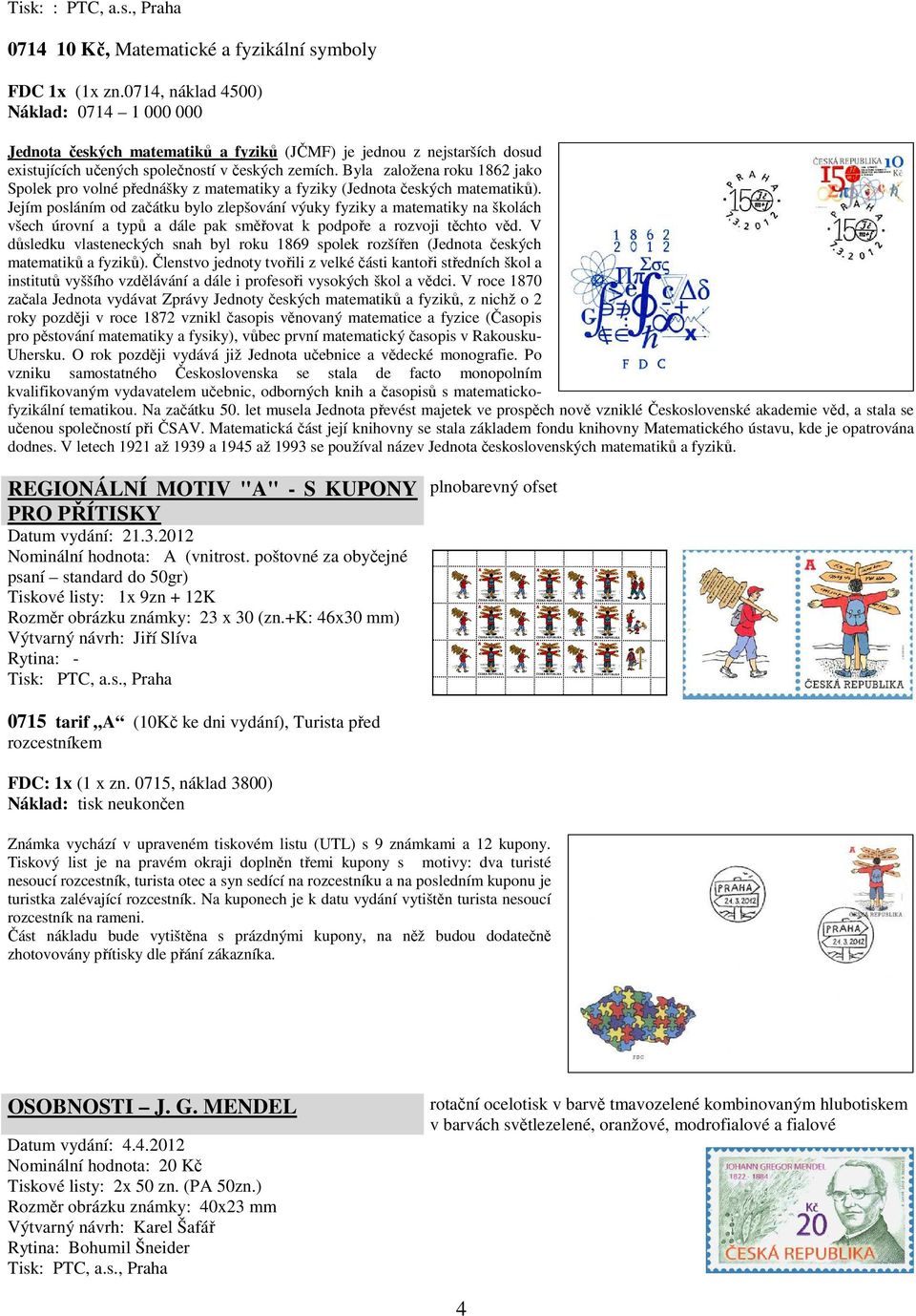 Byla založena roku 1862 jako Spolek pro volné přednášky z matematiky a fyziky (Jednota českých matematiků).