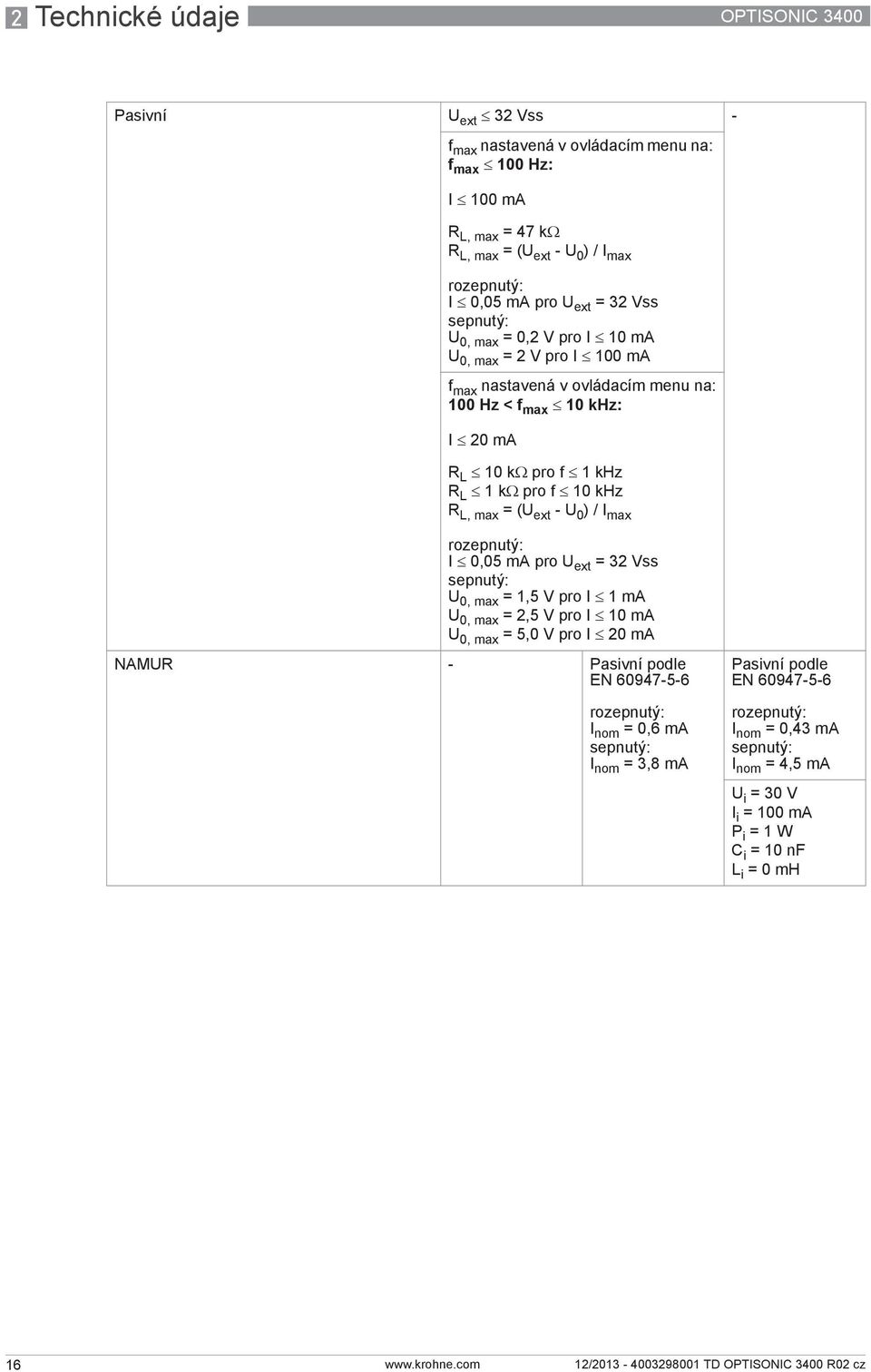 10 khz R L, max = (U ext - U 0 ) / I max rozepnutý: I 0,05 ma pro U ext = 32 Vss sepnutý: U 0, max = 1,5 V pro I 1mA U 0, max = 2,5 V pro I 10 ma U 0, max = 5,0 V pro I 20 ma NAMUR - Pasivní