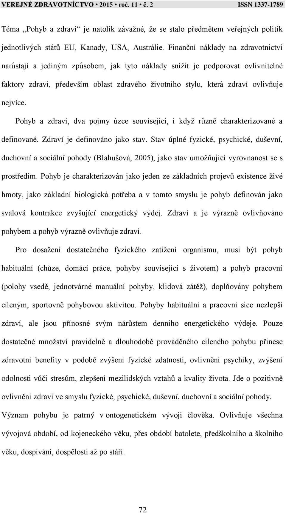 nejvíce. Pohyb a zdraví, dva pojmy úzce související, i když různě charakterizované a definované. Zdraví je definováno jako stav.