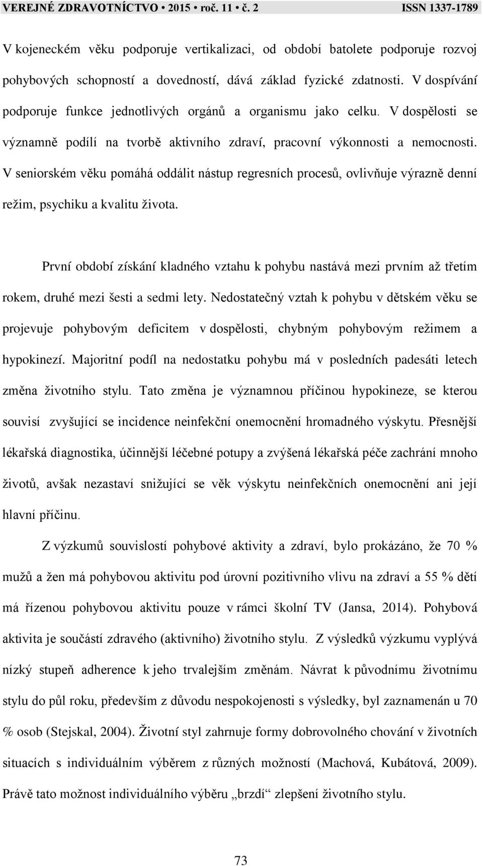 V seniorském věku pomáhá oddálit nástup regresních procesů, ovlivňuje výrazně denní režim, psychiku a kvalitu života.