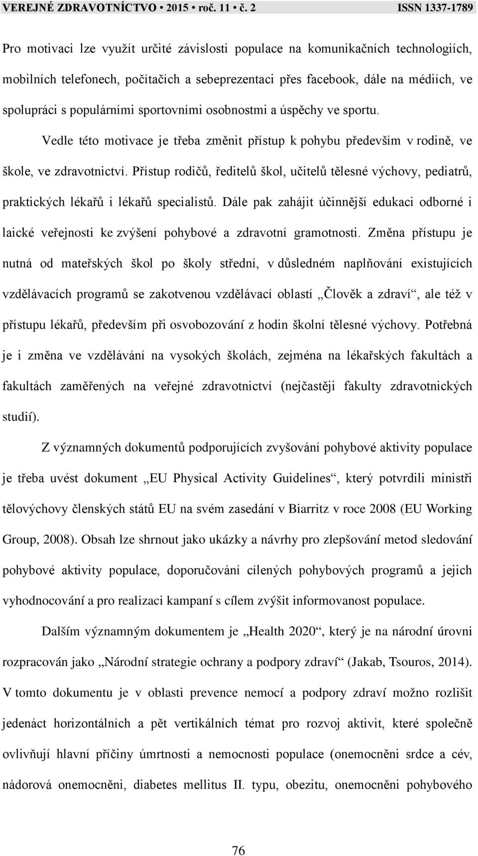 Přístup rodičů, ředitelů škol, učitelů tělesné výchovy, pediatrů, praktických lékařů i lékařů specialistů.
