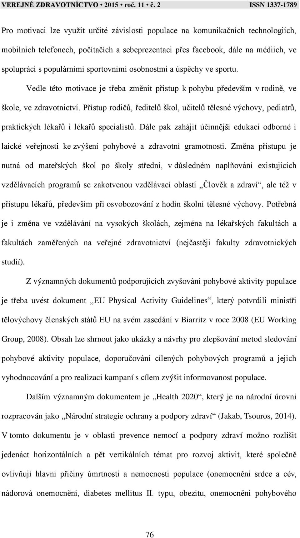 Přístup rodičů, ředitelů škol, učitelů tělesné výchovy, pediatrů, praktických lékařů i lékařů specialistů.