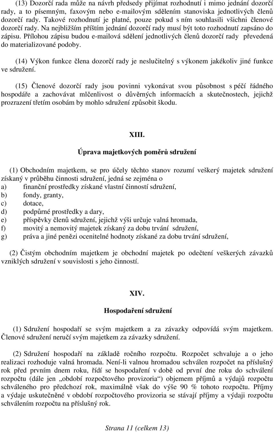 Přílohou zápisu budou e-mailová sdělení jednotlivých členů dozorčí rady převedená do materializované podoby.