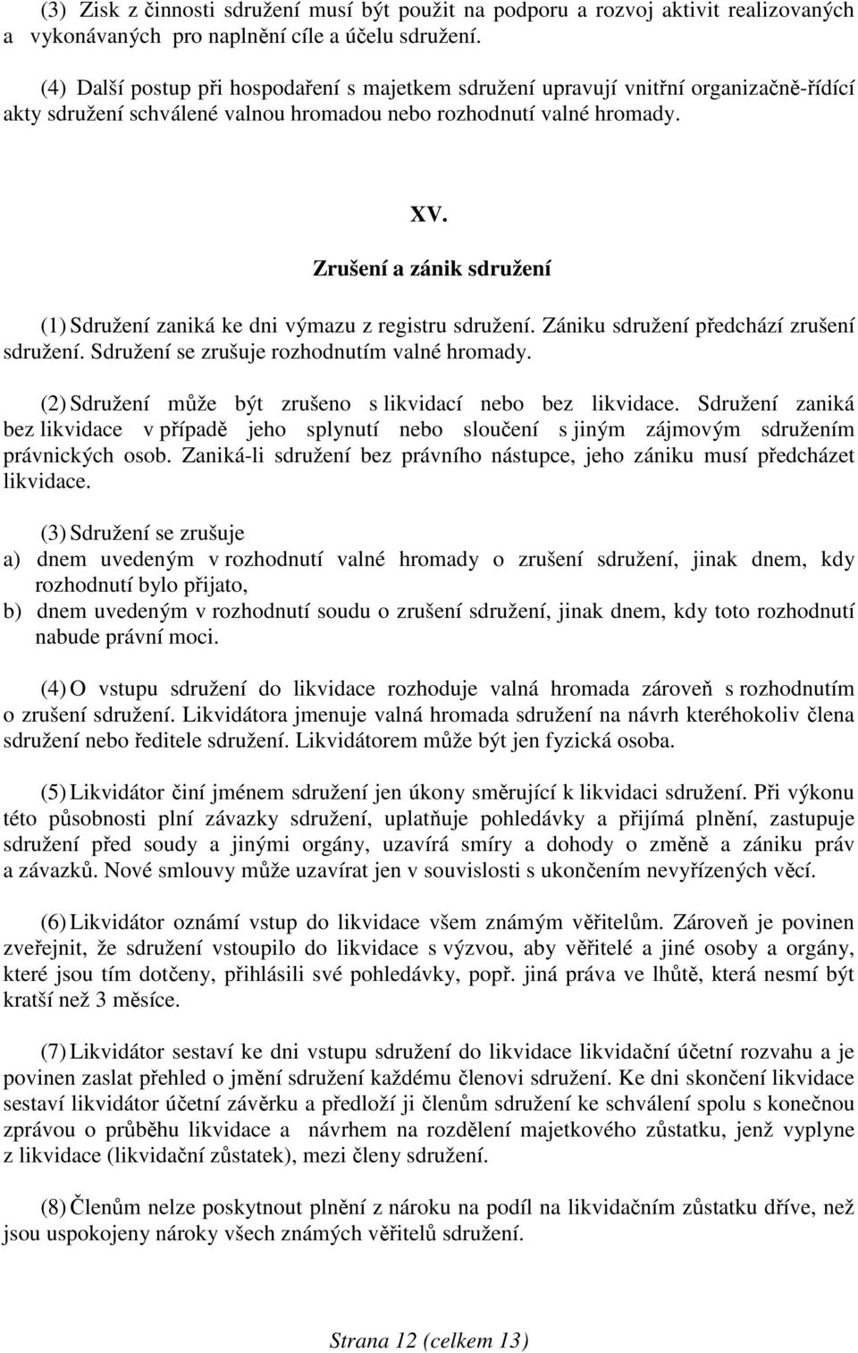 Zrušení a zánik sdružení (1) Sdružení zaniká ke dni výmazu z registru sdružení. Zániku sdružení předchází zrušení sdružení. Sdružení se zrušuje rozhodnutím valné hromady.