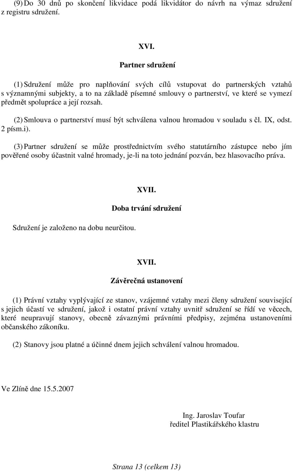 spolupráce a její rozsah. (2) Smlouva o partnerství musí být schválena valnou hromadou v souladu s čl. IX, odst. 2 písm.i).