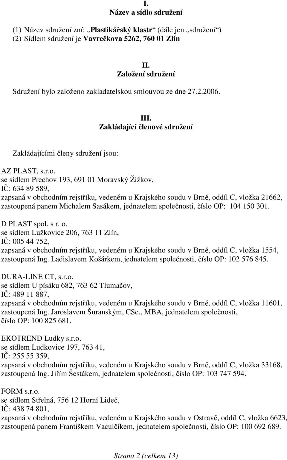 Moravský Žižkov, IČ: 634 89 589, zapsaná v obchodním rejstříku, vedeném u Krajského soudu v Brně, oddíl C, vložka 21662, zastoupená panem Michalem Sasákem, jednatelem společnosti, číslo OP: 104 150