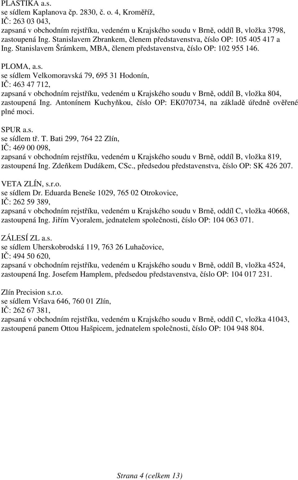 Antonínem Kuchyňkou, číslo OP: EK070734, na základě úředně ověřené plné moci. SPUR a.s. se sídlem tř. T.