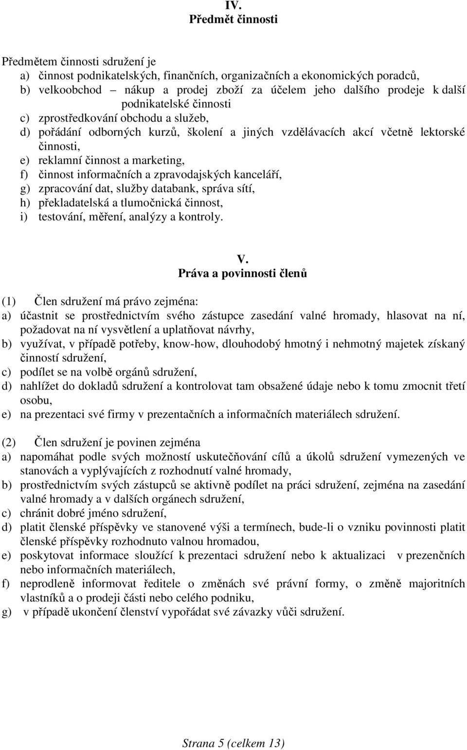 činnost informačních a zpravodajských kanceláří, g) zpracování dat, služby databank, správa sítí, h) překladatelská a tlumočnická činnost, i) testování, měření, analýzy a kontroly. V.