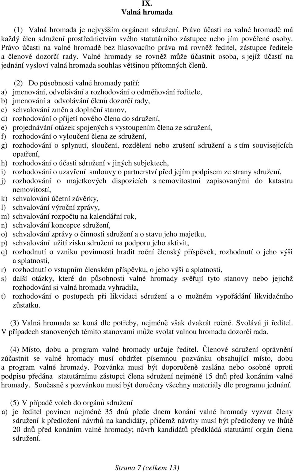 Valné hromady se rovněž může účastnit osoba, s jejíž účastí na jednání vysloví valná hromada souhlas většinou přítomných členů.