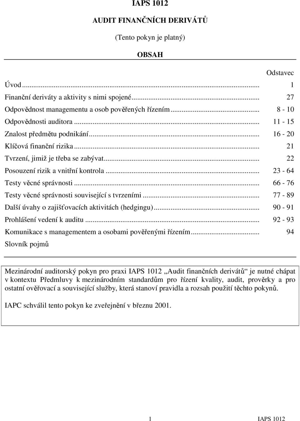 .. 23-64 Testy věcné správnosti... 66-76 Testy věcné správnosti související s tvrzeními... 77-89 Další úvahy o zajišťovacích aktivitách (hedgingu)... 90-91 Prohlášení vedení k auditu.