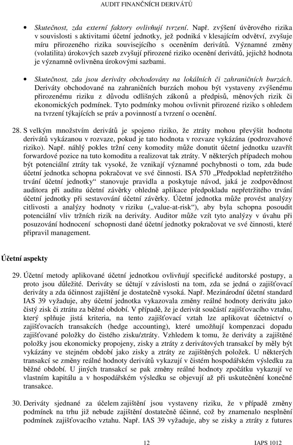 Významné změny (volatilita) úrokových sazeb zvyšují přirozené riziko ocenění derivátů, jejichž hodnota je významně ovlivněna úrokovými sazbami.