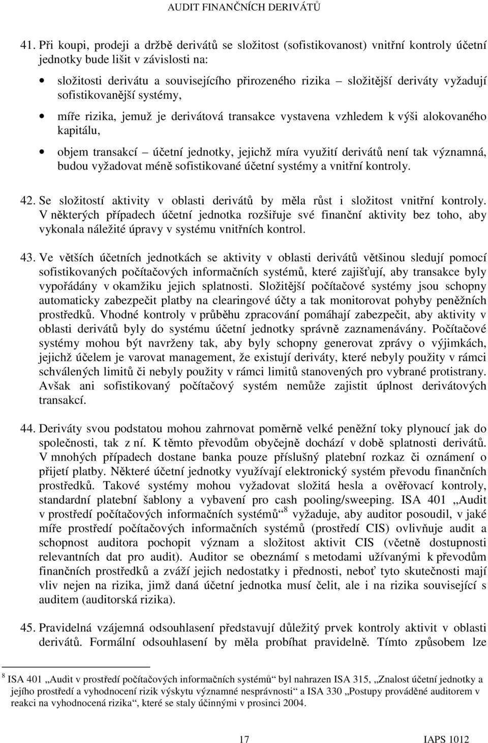 není tak významná, budou vyžadovat méně sofistikované účetní systémy a vnitřní kontroly. 42. Se složitostí aktivity v oblasti derivátů by měla růst i složitost vnitřní kontroly.