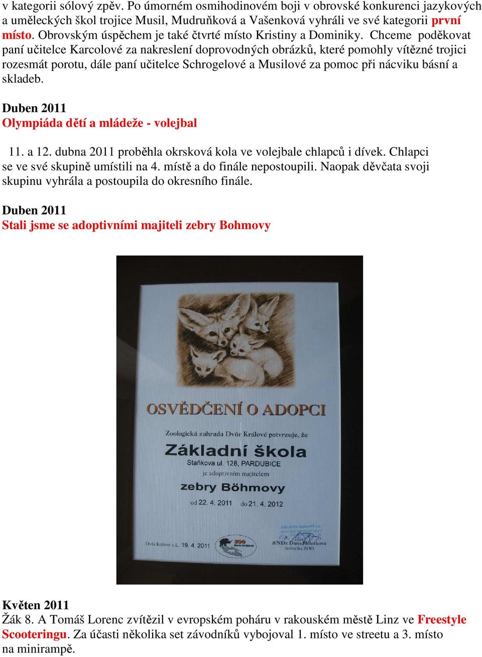 Chceme poděkovat paní učitelce Karcolové za nakreslení doprovodných obrázků, které pomohly vítězné trojici rozesmát porotu, dále paní učitelce Schrogelové a Musilové za pomoc při nácviku básní a