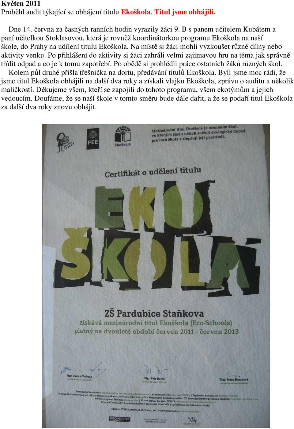 Na místě si žáci mohli vyzkoušet různé dílny nebo aktivity venku. Po přihlášení do aktivity si žáci zahráli velmi zajímavou hru na téma jak správně třídit odpad a co je k tomu zapotřebí.