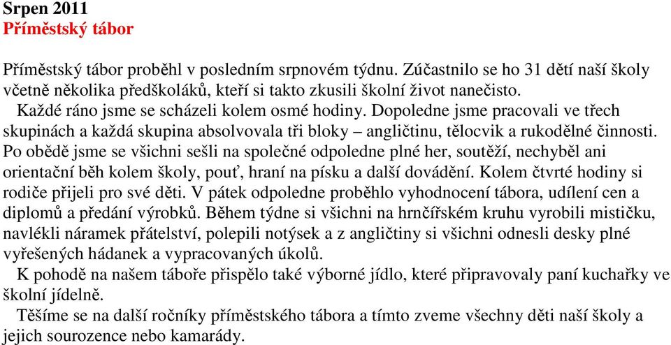 Po obědě jsme se všichni sešli na společné odpoledne plné her, soutěží, nechyběl ani orientační běh kolem školy, pouť, hraní na písku a další dovádění.