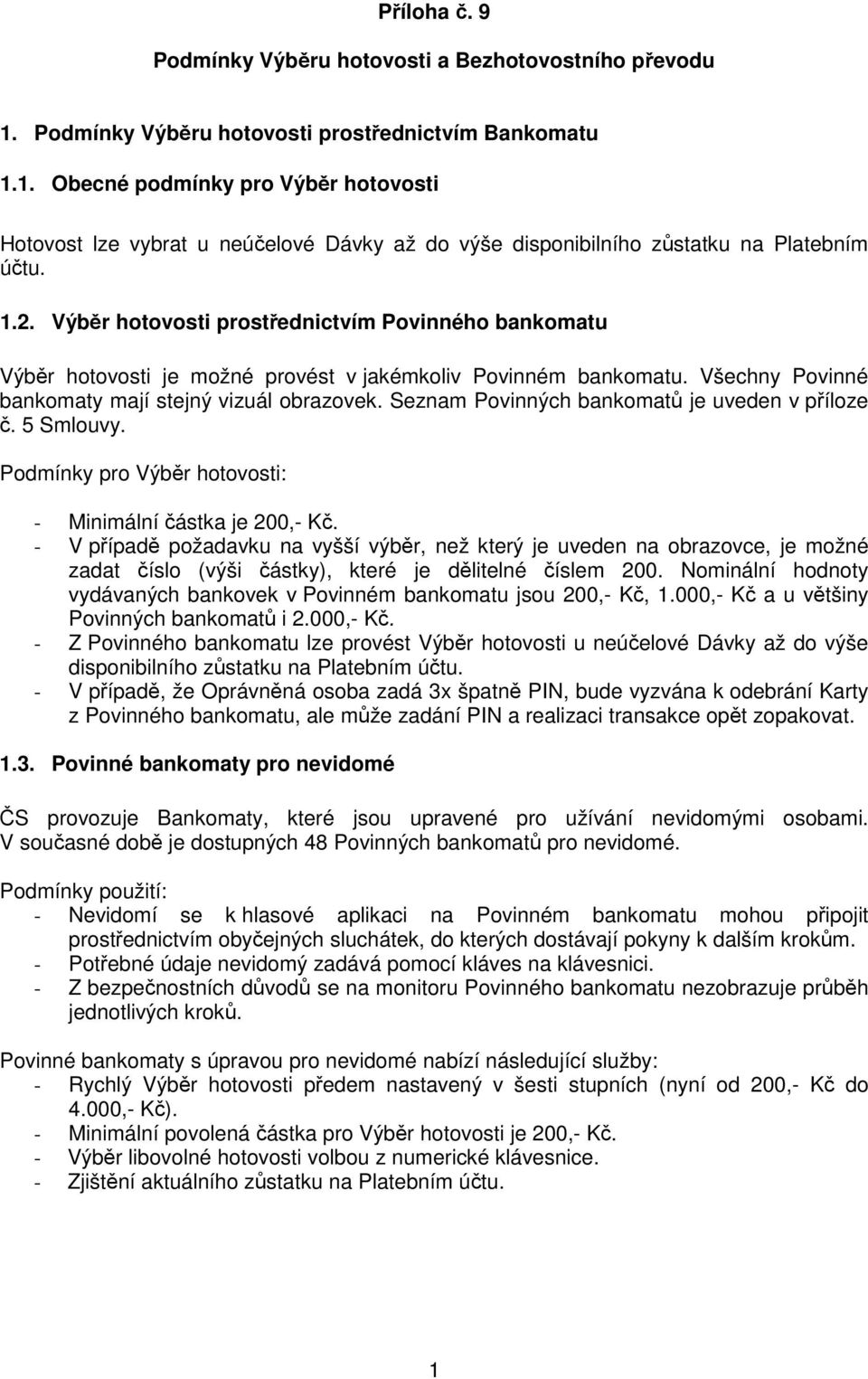 Seznam Pvinných bankmatů je uveden v přílze č. 5 Smluvy. Pdmínky pr Výběr htvsti: - Minimální částka je 200,- Kč.