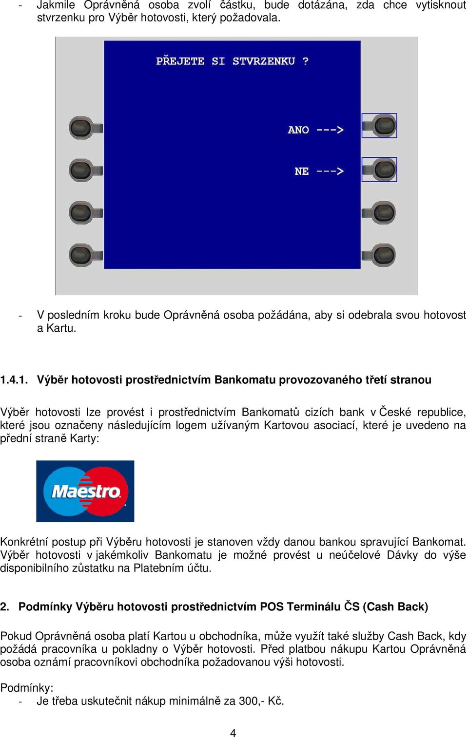 asciací, které je uveden na přední straně Karty: Knkrétní pstup při Výběru htvsti je stanven vždy danu banku spravující Bankmat.