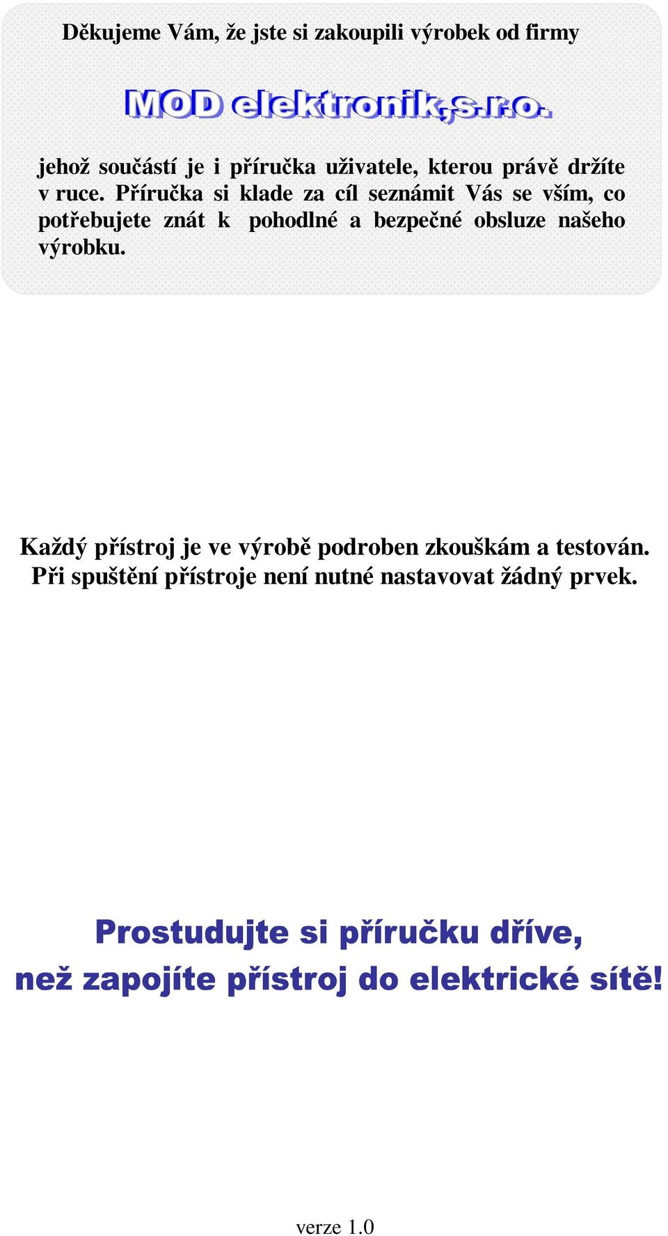 Příručka si klade za cíl seznámit Vás se vším, co potřebujete znát k pohodlné a bezpečné