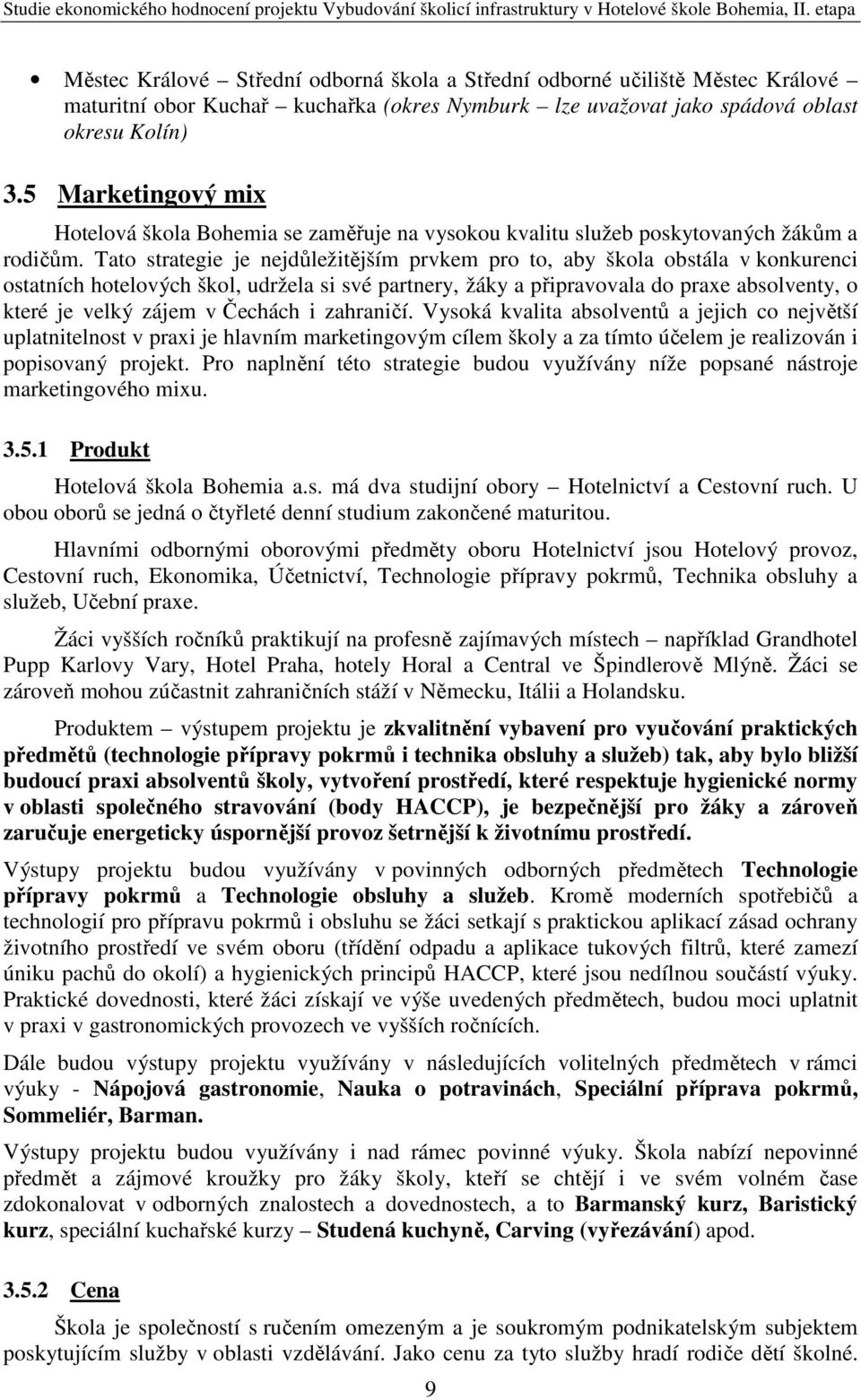 Tato strategie je nejdůležitějším prvkem pro to, aby škola obstála v konkurenci ostatních hotelových škol, udržela si své partnery, žáky a připravovala do praxe absolventy, o které je velký zájem v