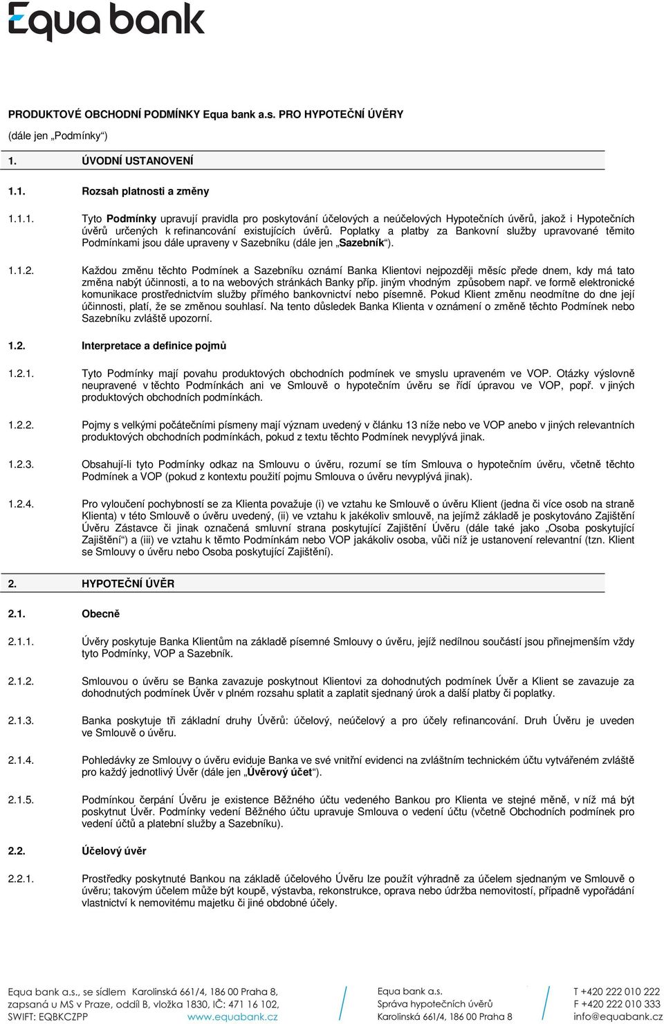 Poplatky a platby za Bankovní služby upravované těmito Podmínkami jsou dále upraveny v Sazebníku (dále jen Sazebník ). 1.1.2.