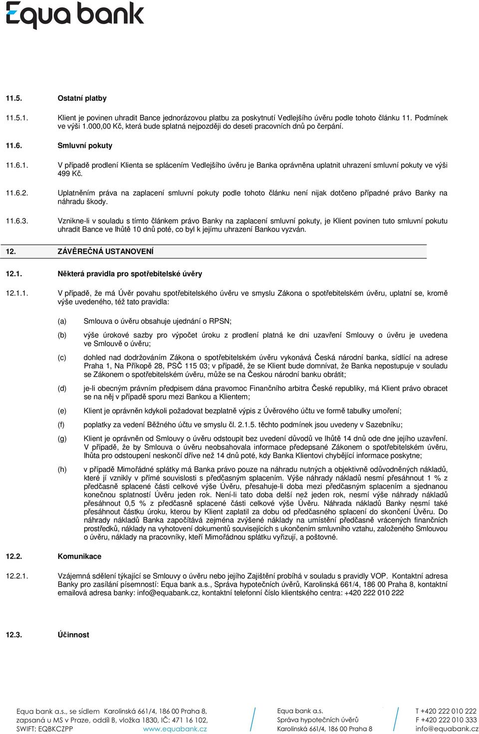 .6. Smluvní pokuty 11.6.1. V případě prodlení Klienta se splácením Vedlejšího úvěru je Banka oprávněna uplatnit uhrazení smluvní pokuty ve výši 499 Kč. 11.6.2.