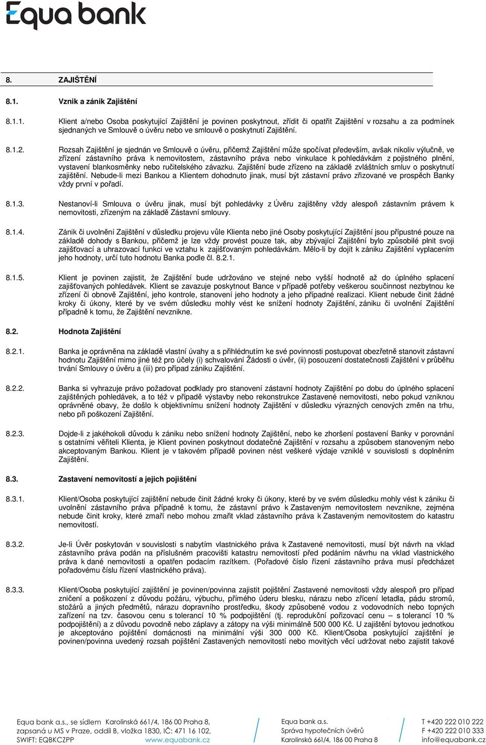 1. Klient a/nebo Osoba poskytující Zajištění je povinen poskytnout, zřídit či opatřit Zajištění v rozsahu a za podmínek sjednaných ve Smlouvě o úvěru nebo ve smlouvě o poskytnutí Zajištění. 8.1.2.