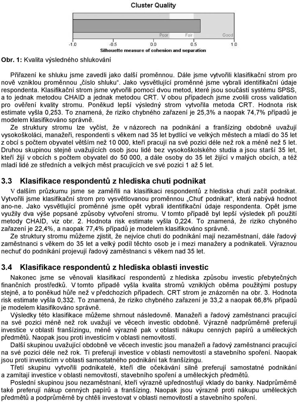 Klasifikační strom jsme vytvořili pomocí dvou metod, které jsou součástí systému SPSS, a to jednak metodou CHAID a jednak metodou CRT.