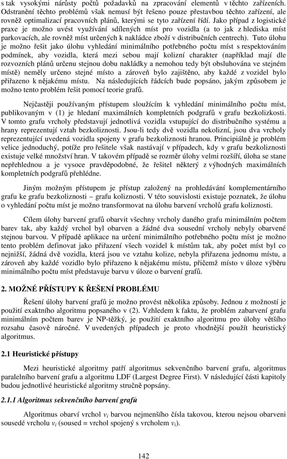 Jako případ z logistické praxe je možno uvést využívání sdílených míst pro vozidla (a to jak z hlediska míst parkovacích, ale rovněž míst určených k nakládce zboží v distribučních centrech).